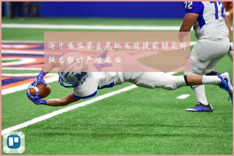 海牛面临资金危机或将提前锁定降级名额的严峻局面