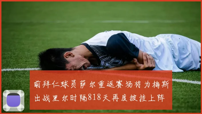 前拜仁球员萨尔重返赛场将为梅斯出战里尔时隔818天再度披挂上阵