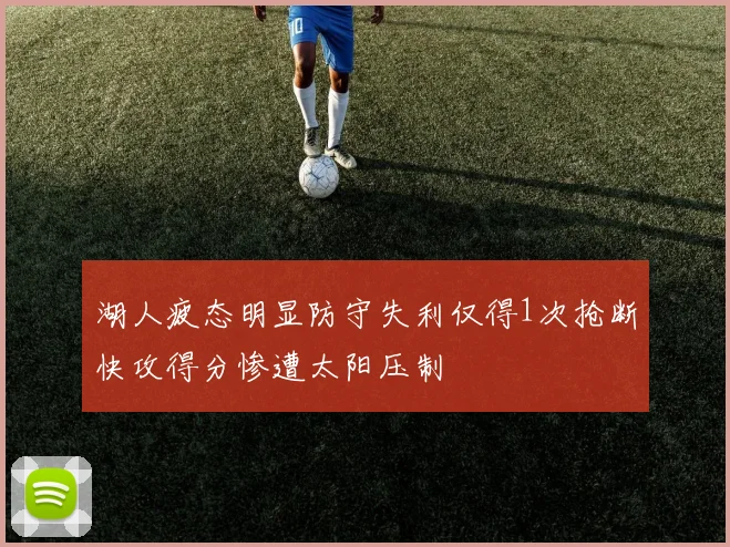 湖人疲态明显防守失利仅得1次抢断快攻得分惨遭太阳压制