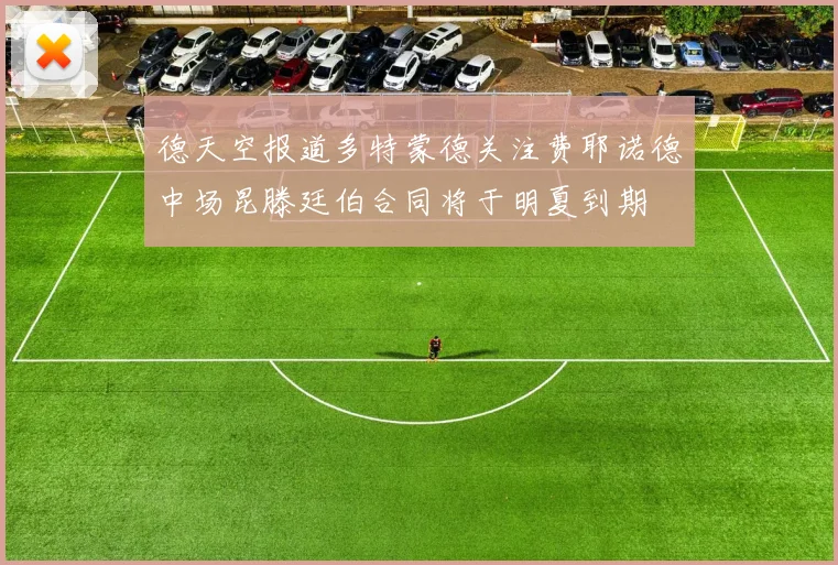 德天空报道多特蒙德关注费耶诺德中场昆滕廷伯合同将于明夏到期